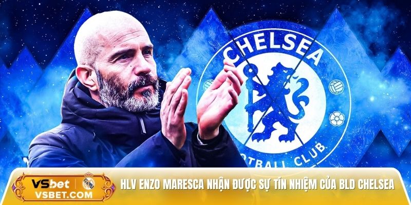 HLV Enzo Maresca nhận được sự tín nhiệm của BLD Chelsea